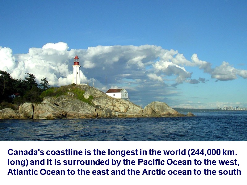 Canada's coastline is the longest in the world (244,000 km. long) and it is